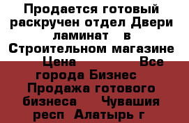 Продается готовый раскручен отдел Двери-ламинат,  в Строительном магазине.,  › Цена ­ 380 000 - Все города Бизнес » Продажа готового бизнеса   . Чувашия респ.,Алатырь г.